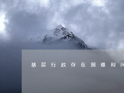 基层行政存在困难和问题 基层行政存在困难和问题