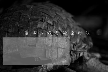 基础上的劳动合同法 基础上的劳动合同法