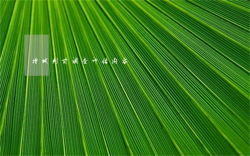 增城判前调查评估内容 增城判前调查评估内容