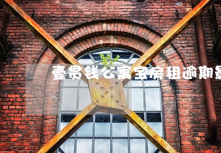 壹贯钱公寓宝房租逾期影响信用吗 壹贯钱公寓宝房租逾期影响信用吗