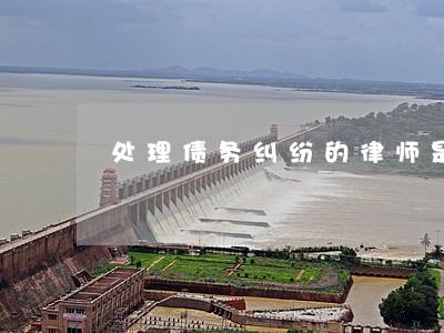 处理债务纠纷的律师是不是真的 处理债务纠纷的律师是不是真的