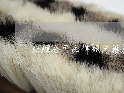 处理合同法律顾问推荐 处理合同法律顾问推荐