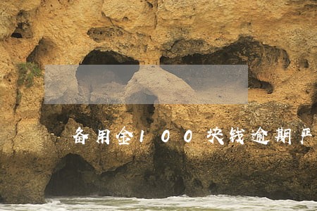 备用金100块钱逾期严重吗 备用金100块钱逾期严重吗