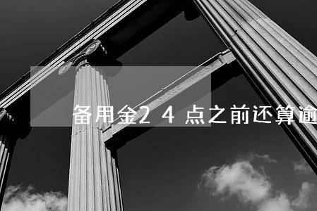 备用金24点之前还算逾期吗 备用金24点之前还算逾期吗