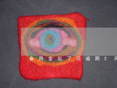 备用金忘了还逾期2天后果 备用金忘了还逾期2天后果