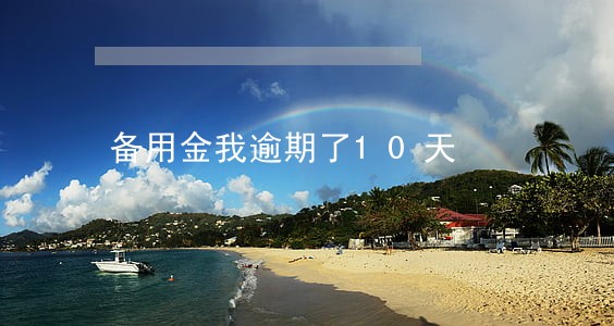 备用金我逾期了10天 备用金我逾期了10天