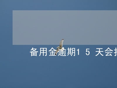 备用金逾期15天会打好友电话吗 备用金逾期15天会打好友电话吗