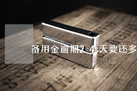 备用金逾期24天要还多少 备用金逾期24天要还多少