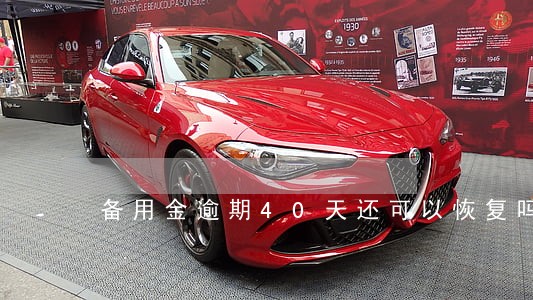 备用金逾期40天还可以恢复吗 备用金逾期40天还可以恢复吗