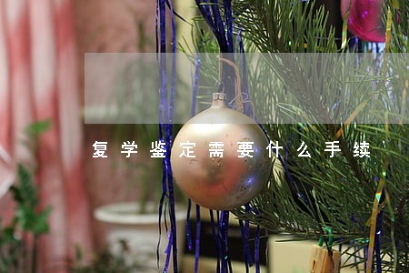 复学鉴定需要什么手续 复学鉴定需要什么手续