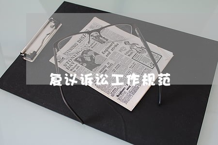 复议诉讼工作规范 复议诉讼工作规范