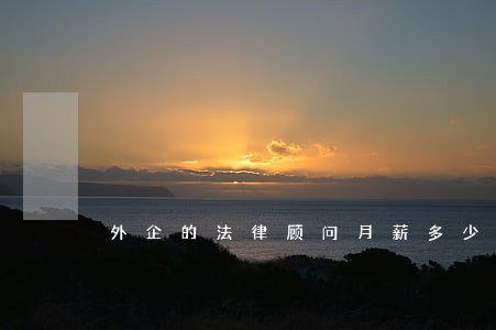 外企的法律顾问月薪多少