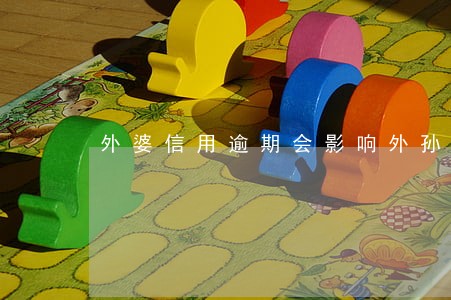 外婆信用逾期会影响外孙吗 外婆信用逾期会影响外孙吗