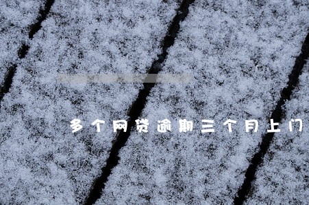 多个网贷逾期三个月上门讨债 多个网贷逾期三个月上门讨债