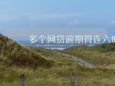 多个网贷逾期算连六吗