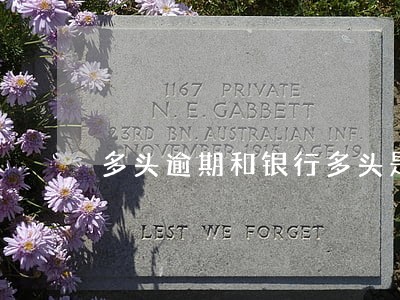 多头逾期和银行多头是什么意思