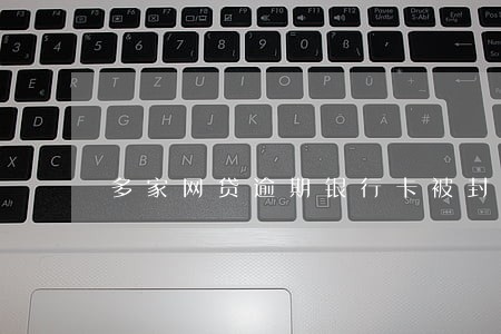 多家网贷逾期银行卡被封 多家网贷逾期银行卡被封