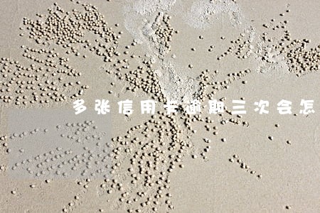 多张信用卡逾期三次会怎样 多张信用卡逾期三次会怎样