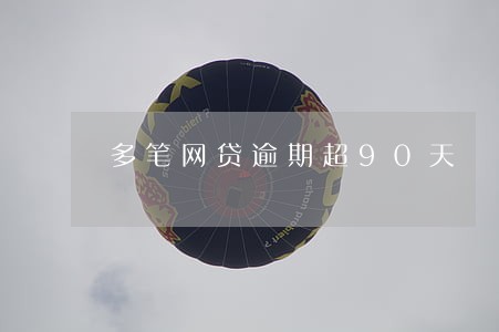 多笔网贷逾期超90天 多笔网贷逾期超90天