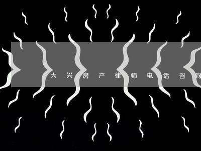 大兴房产律师电话咨询 大兴房产律师电话咨询