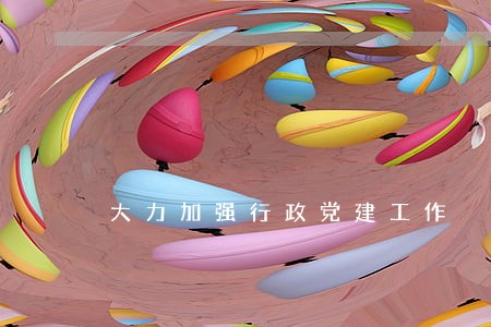 大力加强行政党建工作 大力加强行政党建工作