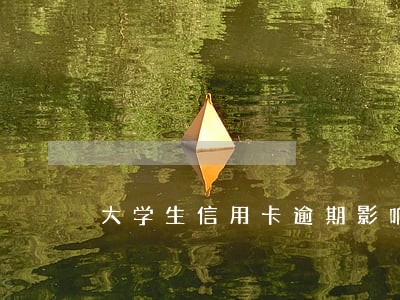 大学生信用卡逾期影响上学吗 大学生信用卡逾期影响上学吗