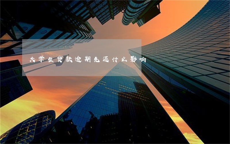 大学生贷款逾期先还什么影响