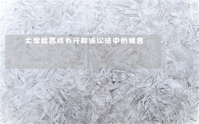 大学能否成为行政诉讼法中的被告 大学能否成为行政诉讼法中的被告
