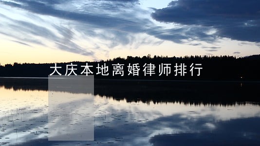 大庆本地离婚律师排行 大庆本地离婚律师排行
