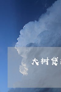大树贷款逾期 大树贷款逾期