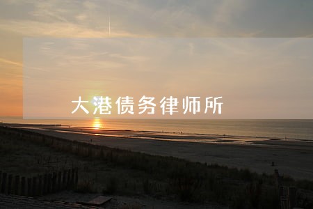 大港债务律师所 大港债务律师所