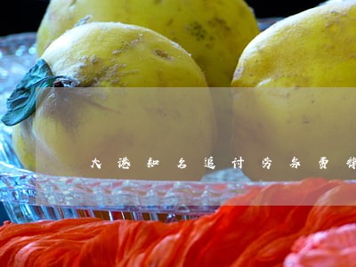 大港知名追讨劳务费律师顾问 大港知名追讨劳务费律师顾问