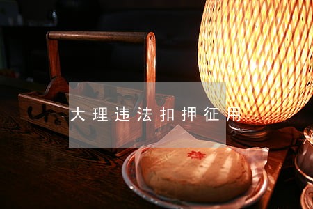 大理违法扣押征用 大理违法扣押征用