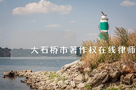 大石桥市著作权在线律师 大石桥市著作权在线律师