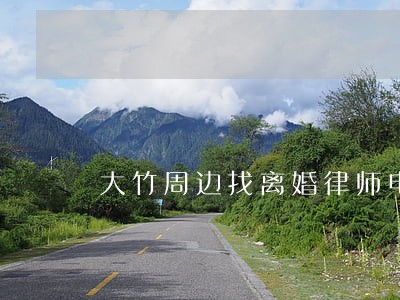 大竹周边找离婚律师电话 大竹周边找离婚律师电话