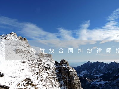 大竹找合同纠纷律师推荐 大竹找合同纠纷律师推荐