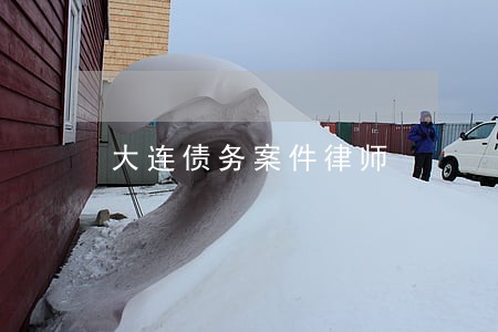 大连债务案件律师 大连债务案件律师