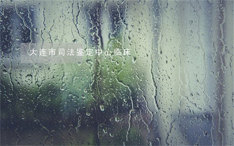 大连市司法鉴定中心临床 大连市司法鉴定中心临床