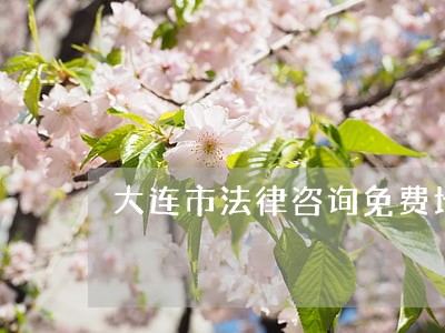 大连市法律咨询免费地址 大连市法律咨询免费地址