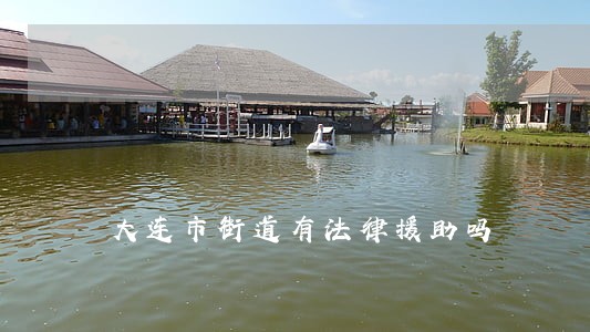 大连市街道有法律援助吗 大连市街道有法律援助吗