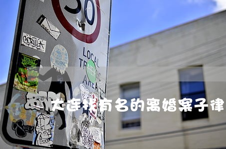 大连找有名的离婚案子律师