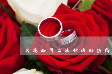 大连西岗区法律援助热线 大连西岗区法律援助热线