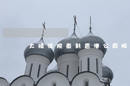 大陆法院查封香港公司股权