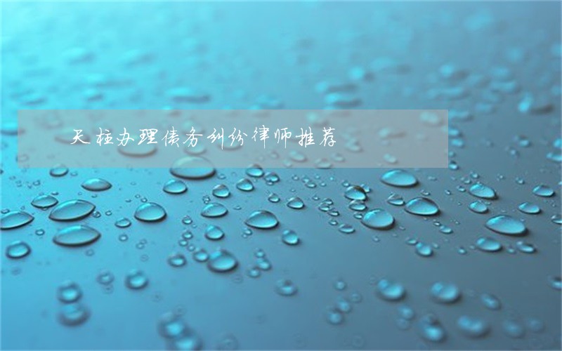 天柱办理债务纠纷律师推荐 天柱办理债务纠纷律师推荐