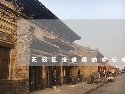 天河区法律援助中心电话 天河区法律援助中心电话