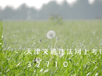 天津交通违法网上考试/2023020432710 天津交通违法网上考试/2023020432710
