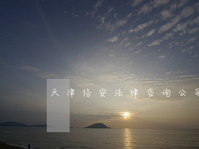 天津信安法律咨询公司