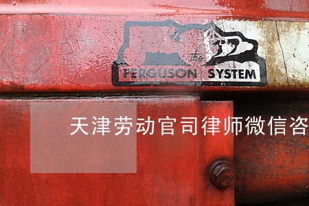 天津劳动官司律师微信咨询 天津劳动官司律师微信咨询
