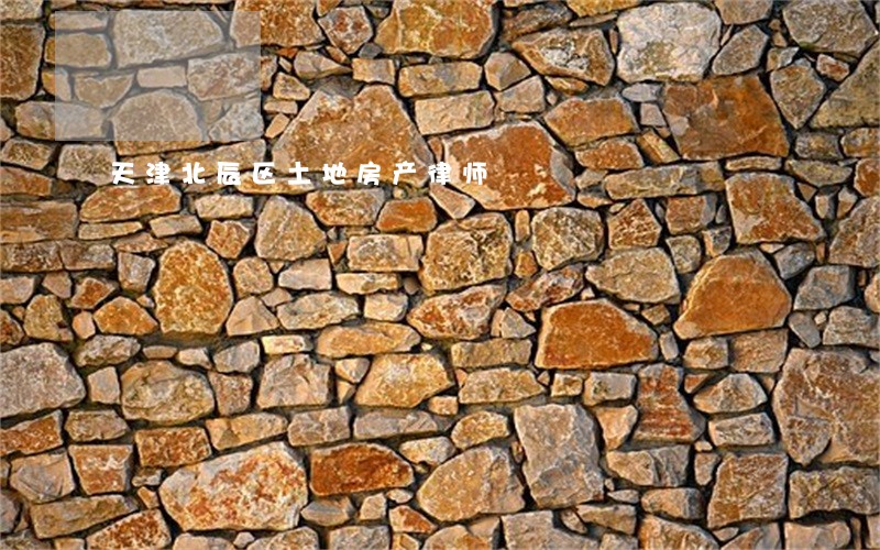 天津北辰区土地房产律师 天津北辰区土地房产律师
