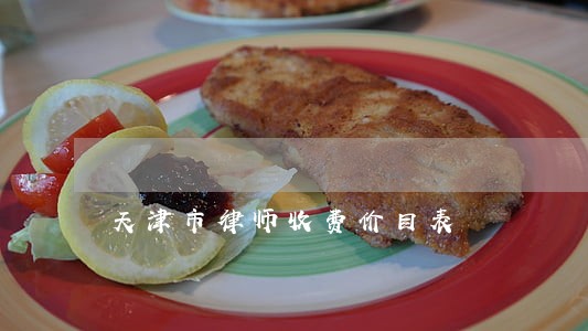 天津市律师收费价目表 天津市律师收费价目表